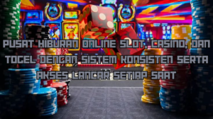 Pusat Hiburan Online Slot, Casino, dan Togel dengan Sistem Konsisten serta Akses Lancar Setiap Saat