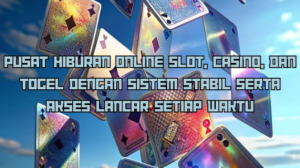 Pusat Hiburan Online Slot, Casino, dan Togel dengan Sistem Stabil serta Akses Lancar Setiap Waktu